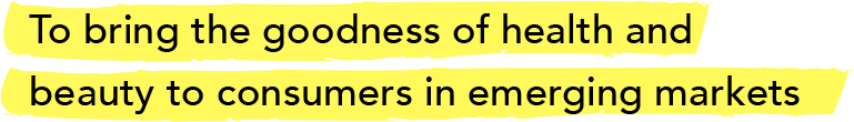 To bring the goodness of health and beauty to consumers in emerging markets